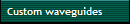 Custom waveguides
